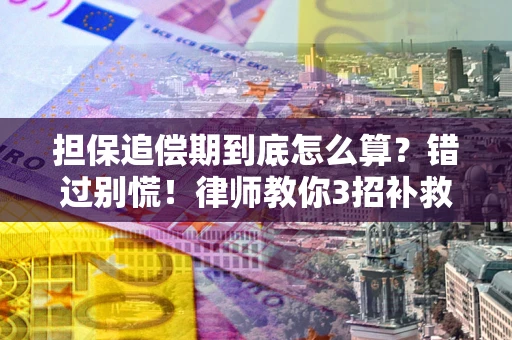 北京担保追偿期到底怎么算？错过别慌！律师教你3招补救