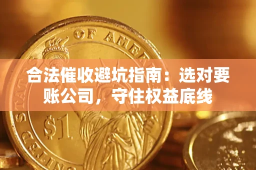 北京合法催收避坑指南：选对要账公司，守住权益底线