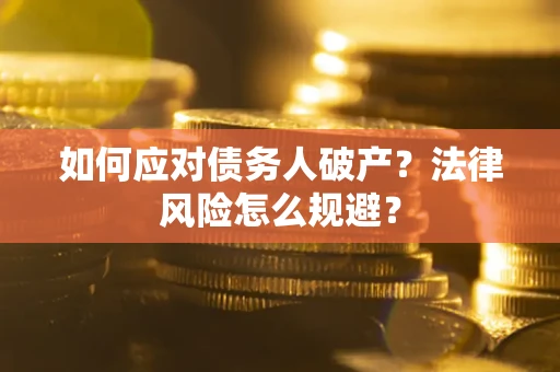 北京如何应对债务人破产？法律风险怎么规避？