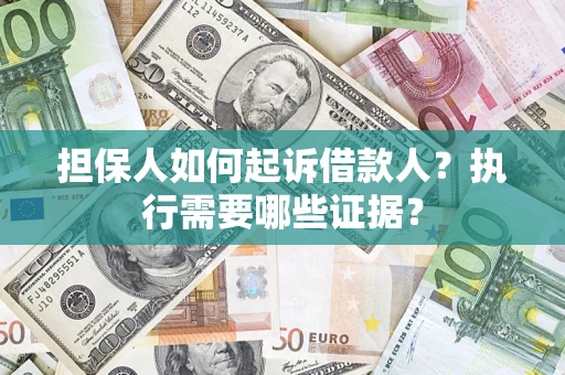 北京担保人如何起诉借款人？执行需要哪些证据？