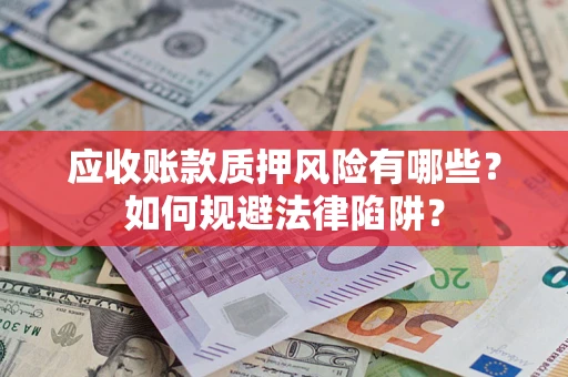 北京应收账款质押风险有哪些？如何规避法律陷阱？