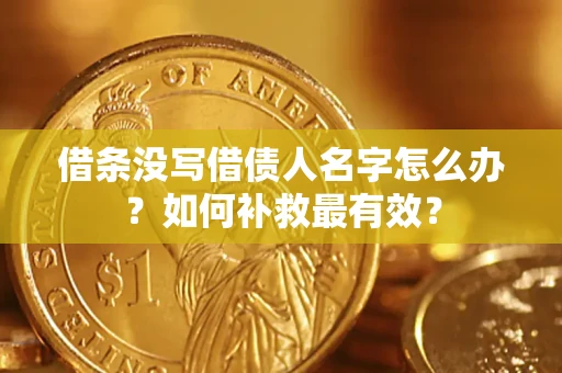 北京借条没写借债人名字怎么办？如何补救最有效？