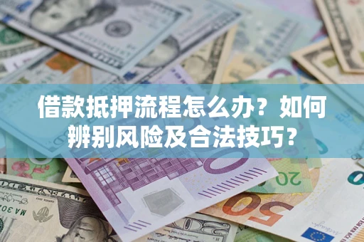 北京借款抵押流程怎么办？如何辨别风险及合法技巧？