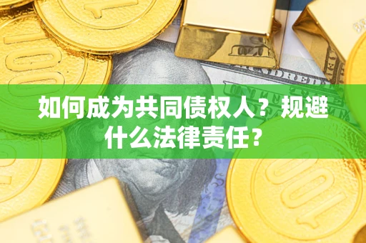 北京如何成为共同债权人？规避什么法律责任？