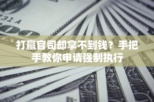 北京打赢官司却拿不到钱？手把手教你申请强制执行