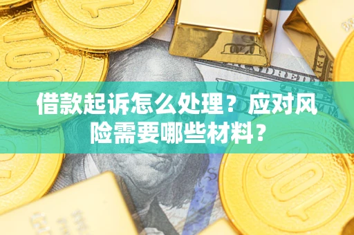 北京借款起诉怎么处理？应对风险需要哪些材料？