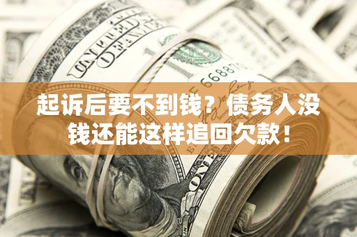 北京起诉后要不到钱？债务人没钱还能这样追回欠款！