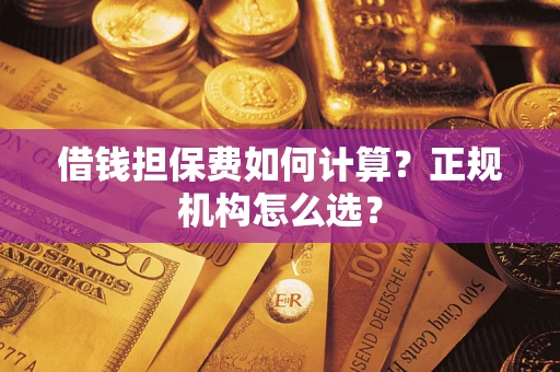 北京借钱担保费如何计算？正规机构怎么选？