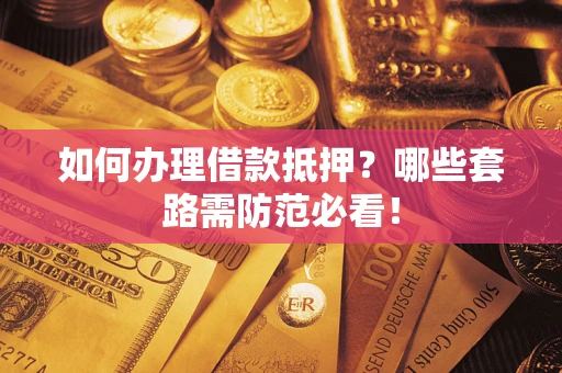 北京如何办理借款抵押？哪些套路需防范必看！