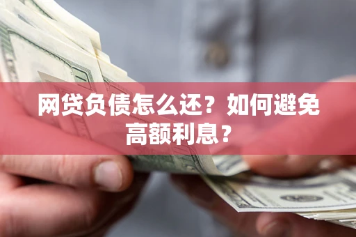 北京网贷负债怎么还？如何避免高额利息？