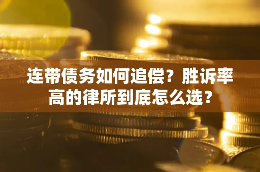 北京连带债务如何追偿？胜诉率高的律所到底怎么选？