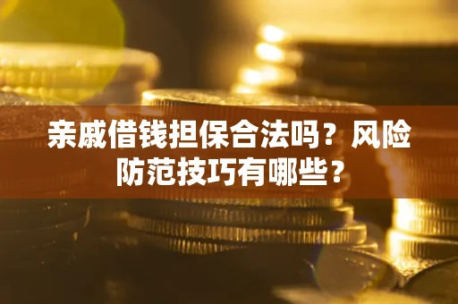 北京亲戚借钱担保合法吗？风险防范技巧有哪些？