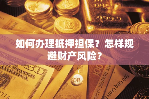 北京如何办理抵押担保？怎样规避财产风险？