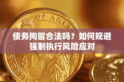 北京债务拘留合法吗？如何规避强制执行风险应对