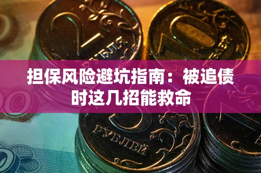 北京担保风险避坑指南：被追债时这几招能救命