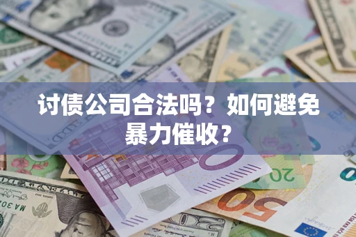 北京讨债公司合法吗？如何避免暴力催收？
