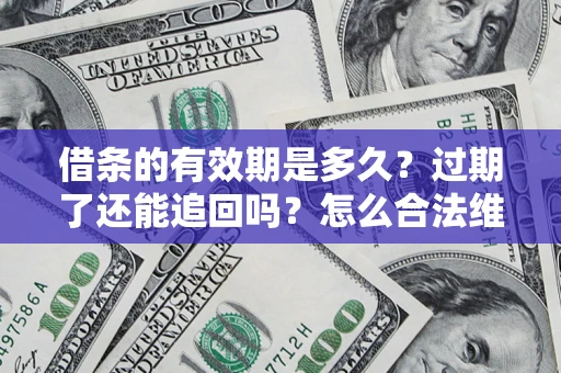 北京借条的有效期是多久？过期了还能追回吗？怎么合法维权？