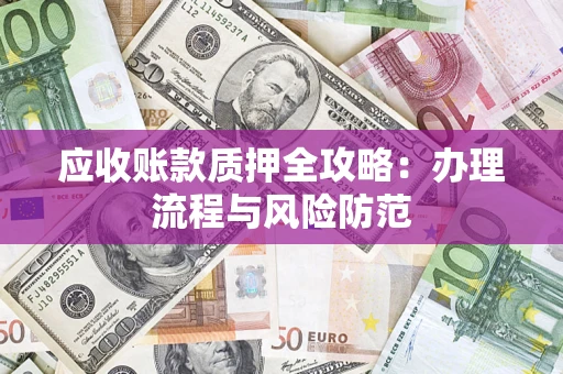 北京应收账款质押全攻略：办理流程与风险防范
