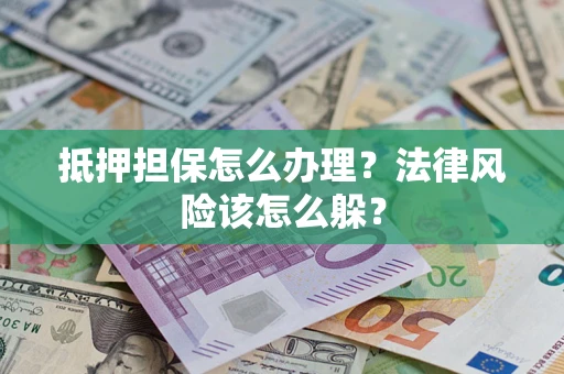 北京抵押担保怎么办理？法律风险该怎么躲？