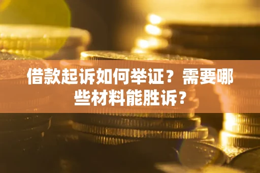 北京借款起诉如何举证？需要哪些材料能胜诉？