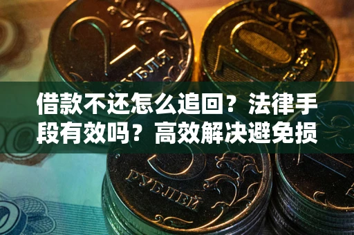 北京借款不还怎么追回？法律手段有效吗？高效解决避免损失