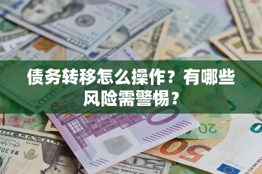 北京债务转移怎么操作？有哪些风险需警惕？
