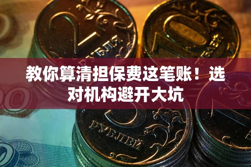 北京教你算清担保费这笔账！选对机构避开大坑