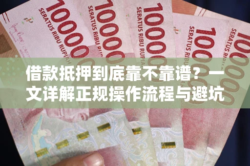 北京借款抵押到底靠不靠谱？一文详解正规操作流程与避坑指南