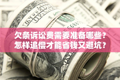北京欠条诉讼费需要准备哪些？怎样追偿才能省钱又避坑？