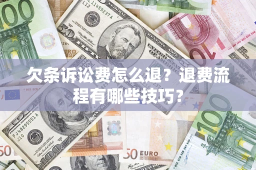 北京欠条诉讼费怎么退？退费流程有哪些技巧？