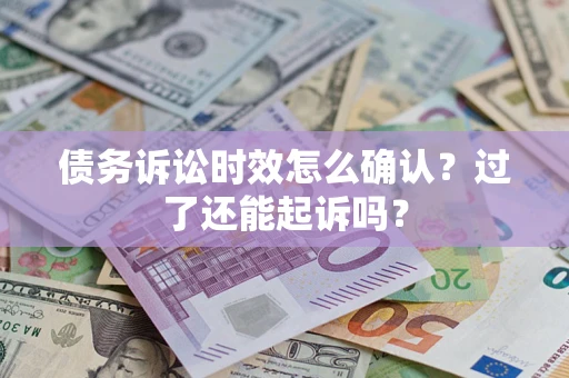 北京债务诉讼时效怎么确认？过了还能起诉吗？