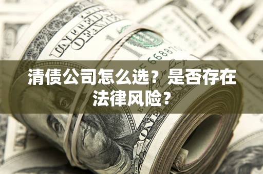 北京清债公司怎么选？是否存在法律风险？