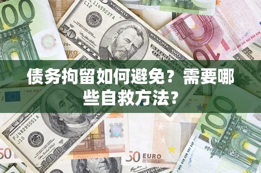 北京债务拘留如何避免？需要哪些自救方法？