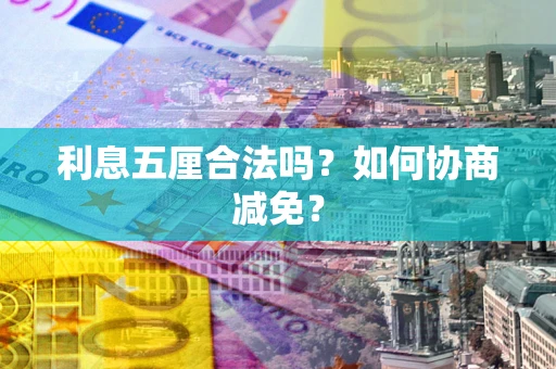 北京利息五厘合法吗？如何协商减免？