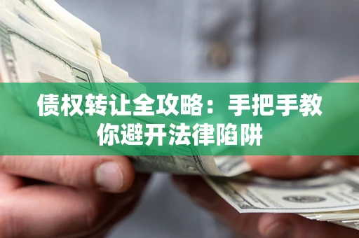 北京债权转让全攻略：手把手教你避开法律陷阱