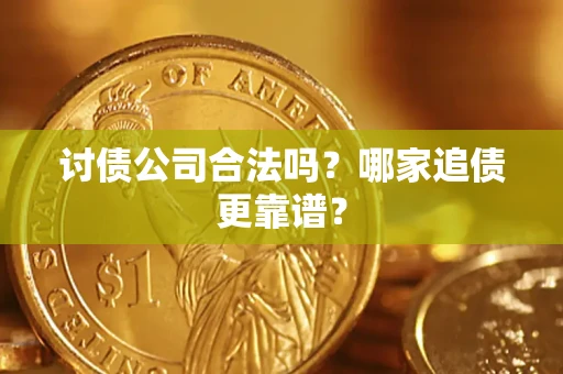 北京讨债公司合法吗？哪家追债更靠谱？
