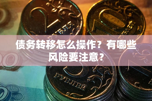 北京债务转移怎么操作？有哪些风险要注意？
