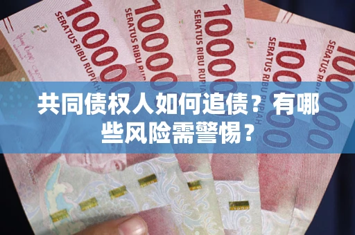北京共同债权人如何追债？有哪些风险需警惕？