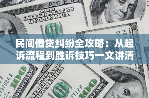 北京民间借贷纠纷全攻略：从起诉流程到胜诉技巧一文讲清