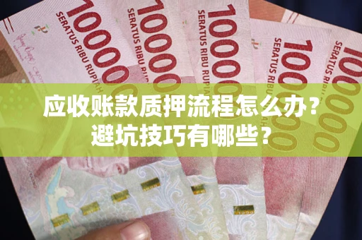 北京应收账款质押流程怎么办？避坑技巧有哪些？