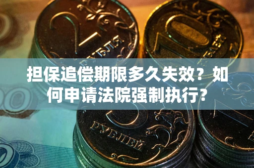 北京担保追偿期限多久失效？如何申请法院强制执行？