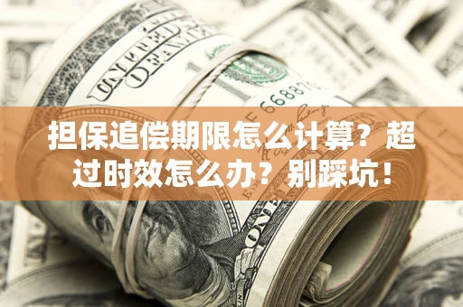 北京担保追偿期限怎么计算？超过时效怎么办？别踩坑！