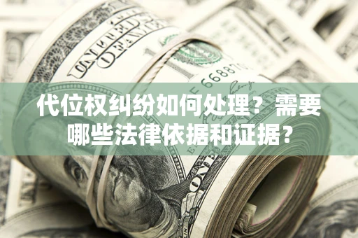 北京代位权纠纷如何处理？需要哪些法律依据和证据？