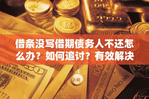 北京借条没写借期债务人不还怎么办？如何追讨？有效解决方案！