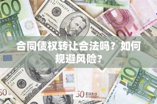 北京合同债权转让合法吗?如何规避风险? 北京合同债权转让合法吗?如何规避风险?