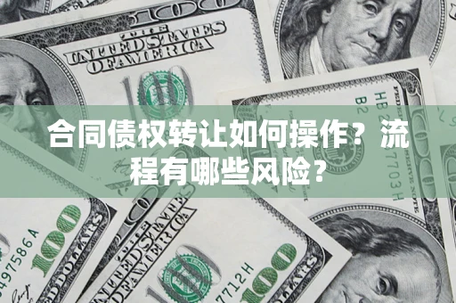 北京合同债权转让如何操作？流程有哪些风险？