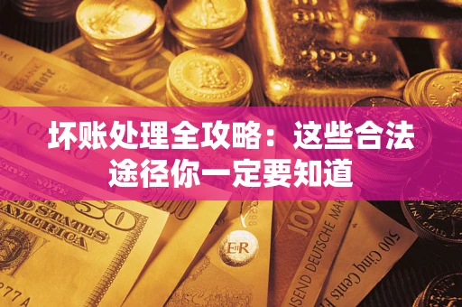 北京坏账处理全攻略：这些合法途径你一定要知道