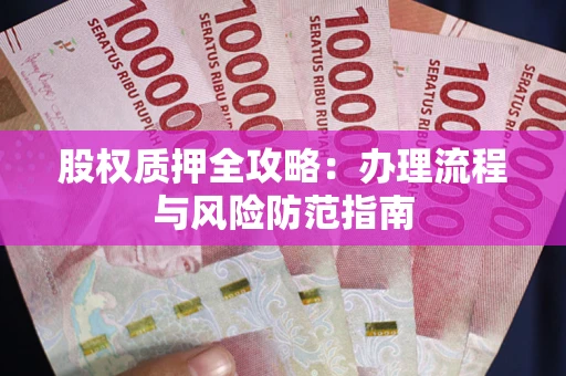 北京股权质押全攻略：办理流程与风险防范指南
