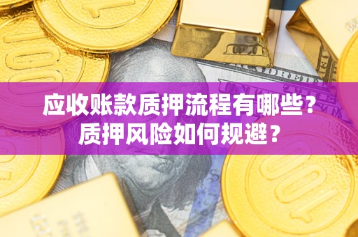 北京应收账款质押流程有哪些？质押风险如何规避？
