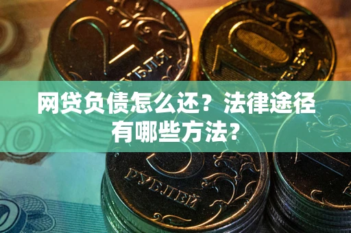 北京网贷负债怎么还？法律途径有哪些方法？
